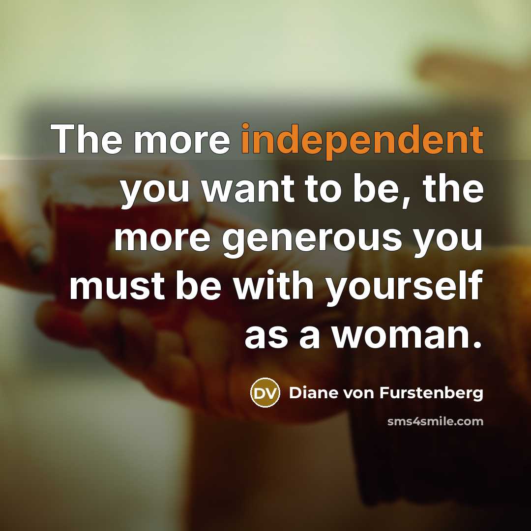 “The more independent you want to be, the more generous…” quote by Diane von Furstenberg