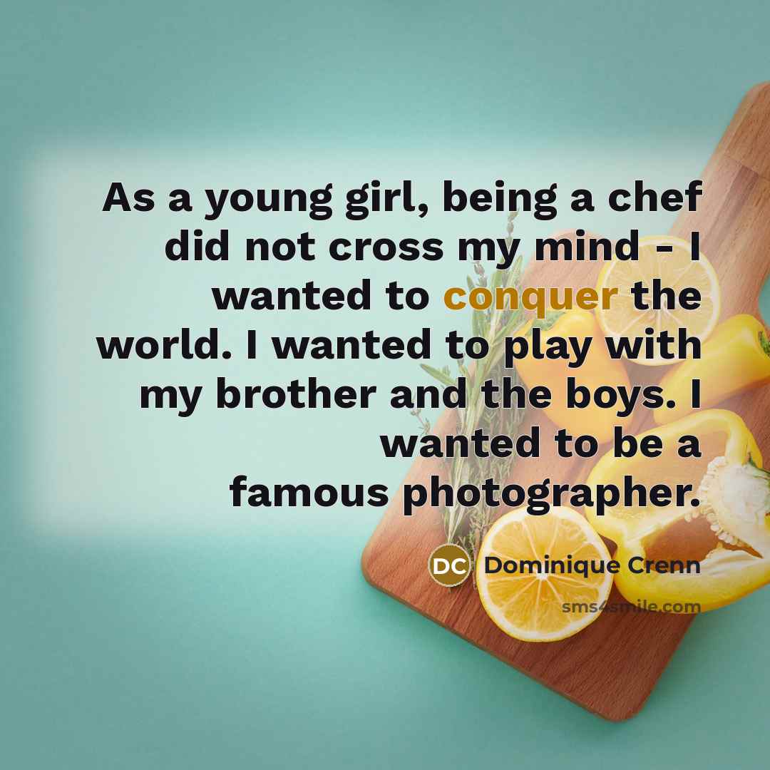 “As a young girl, being a chef did not cross…” quote by Dominique Crenn