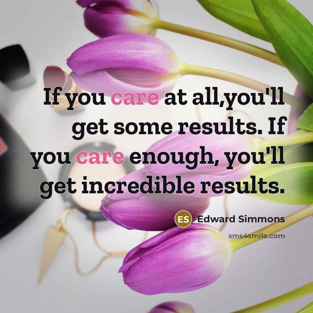 “If you care at all,you'll get some results. If you…” quote by Edward Simmons