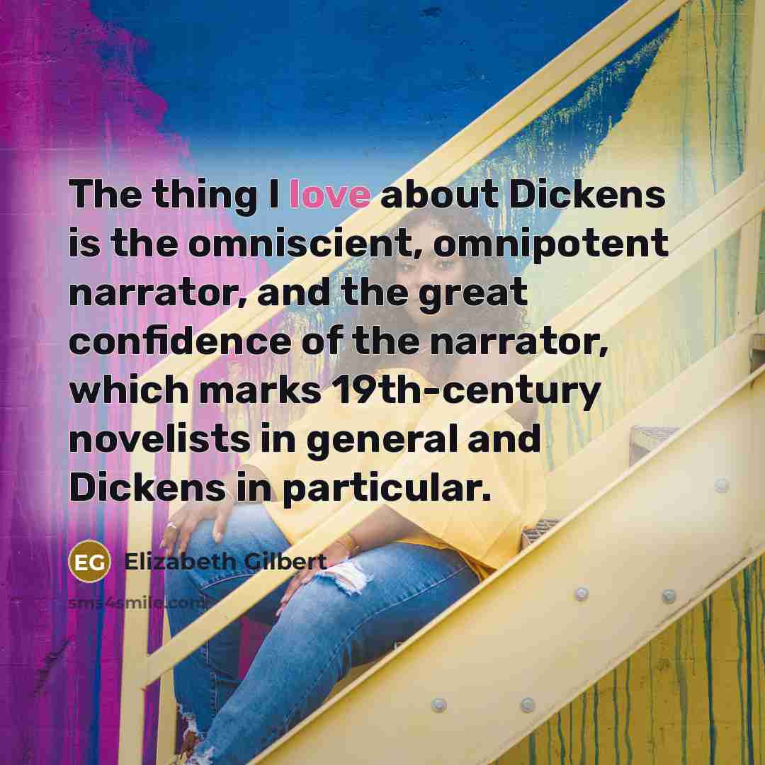 “The thing I love about Dickens is the omniscient, omnipotent…” quote by Elizabeth Gilbert