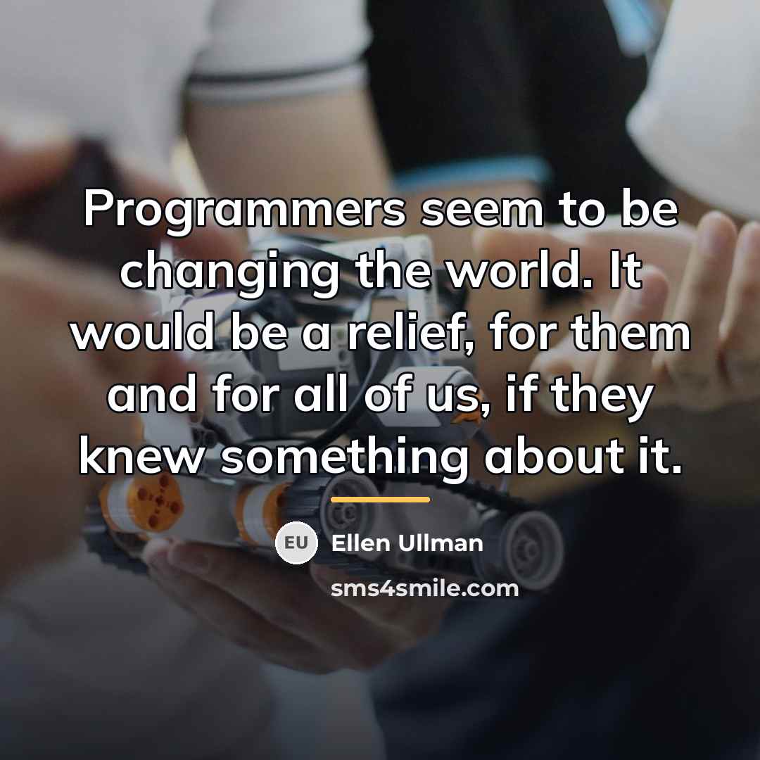 “Programmers seem to be changing the world. It would be…” quote by Ellen Ullman