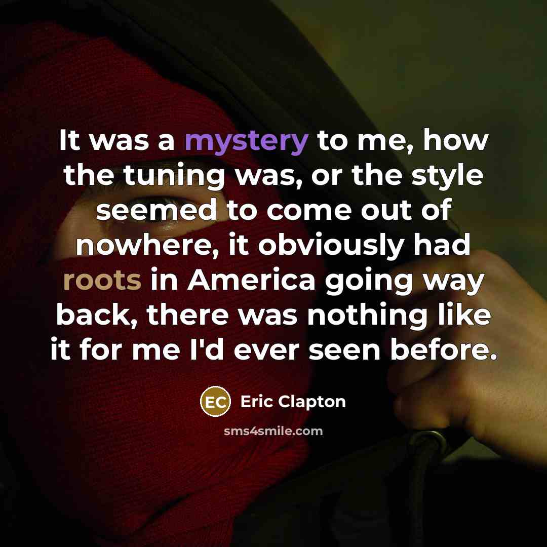 “It was a mystery to me, how the tuning was,…” quote by Eric Clapton