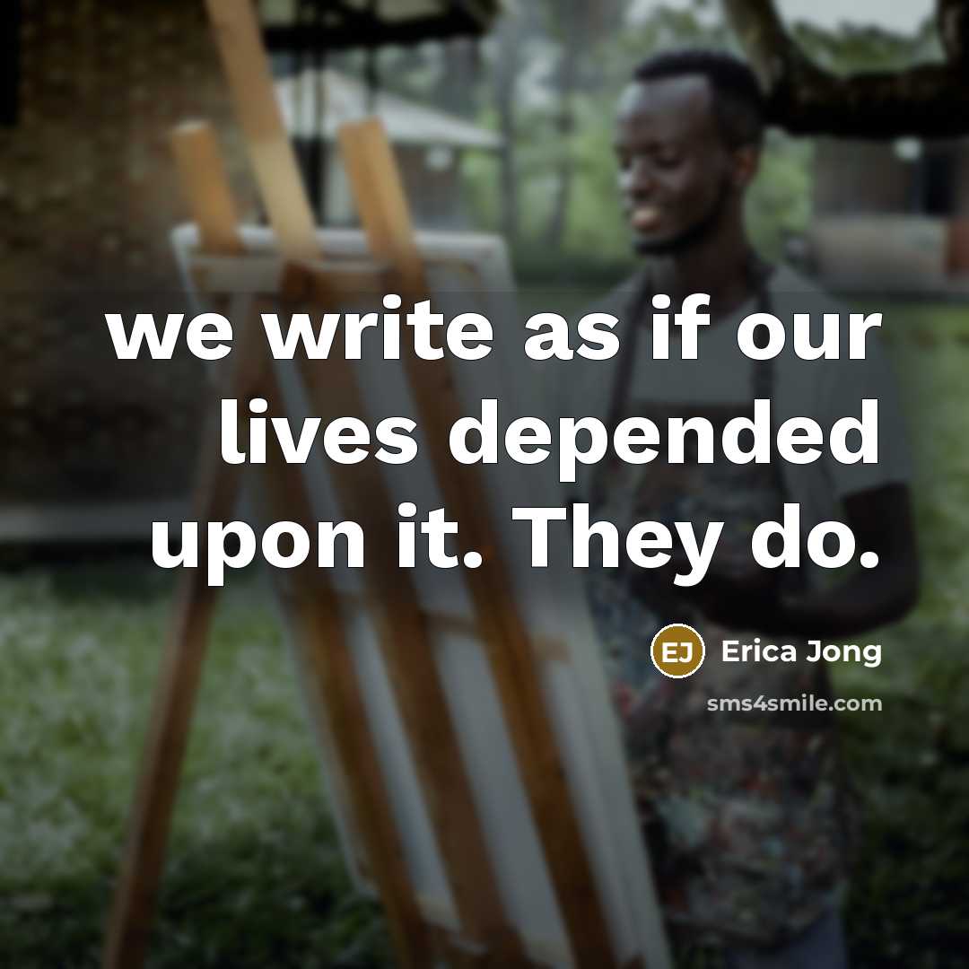 “we write as if our lives depended upon it. They do.” quote by Erica Jong