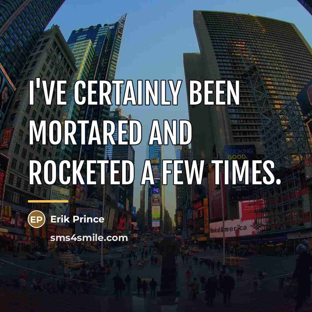 “I've certainly been mortared and rocketed a few times.…” quote by Erik Prince