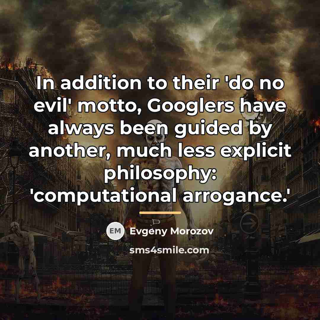 “In addition to their 'do no evil' motto, Googlers have…” quote by Evgeny Morozov