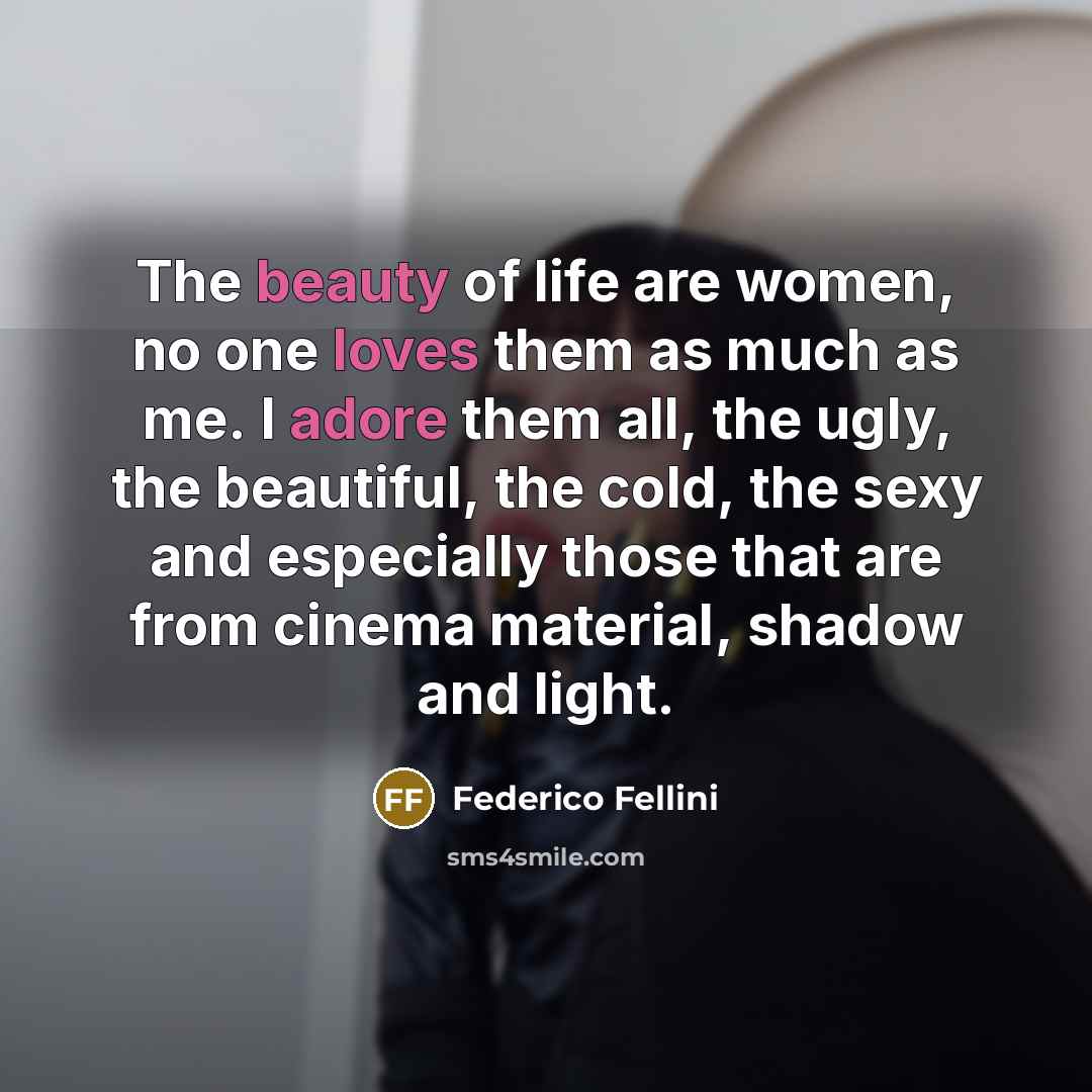 “The beauty of life are women, no one loves them…” quote by Federico Fellini