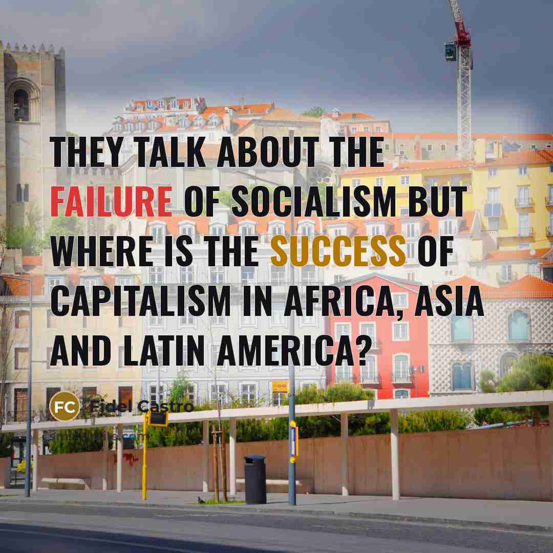 “They talk about the failure of socialism but where is…” quote by Fidel Castro