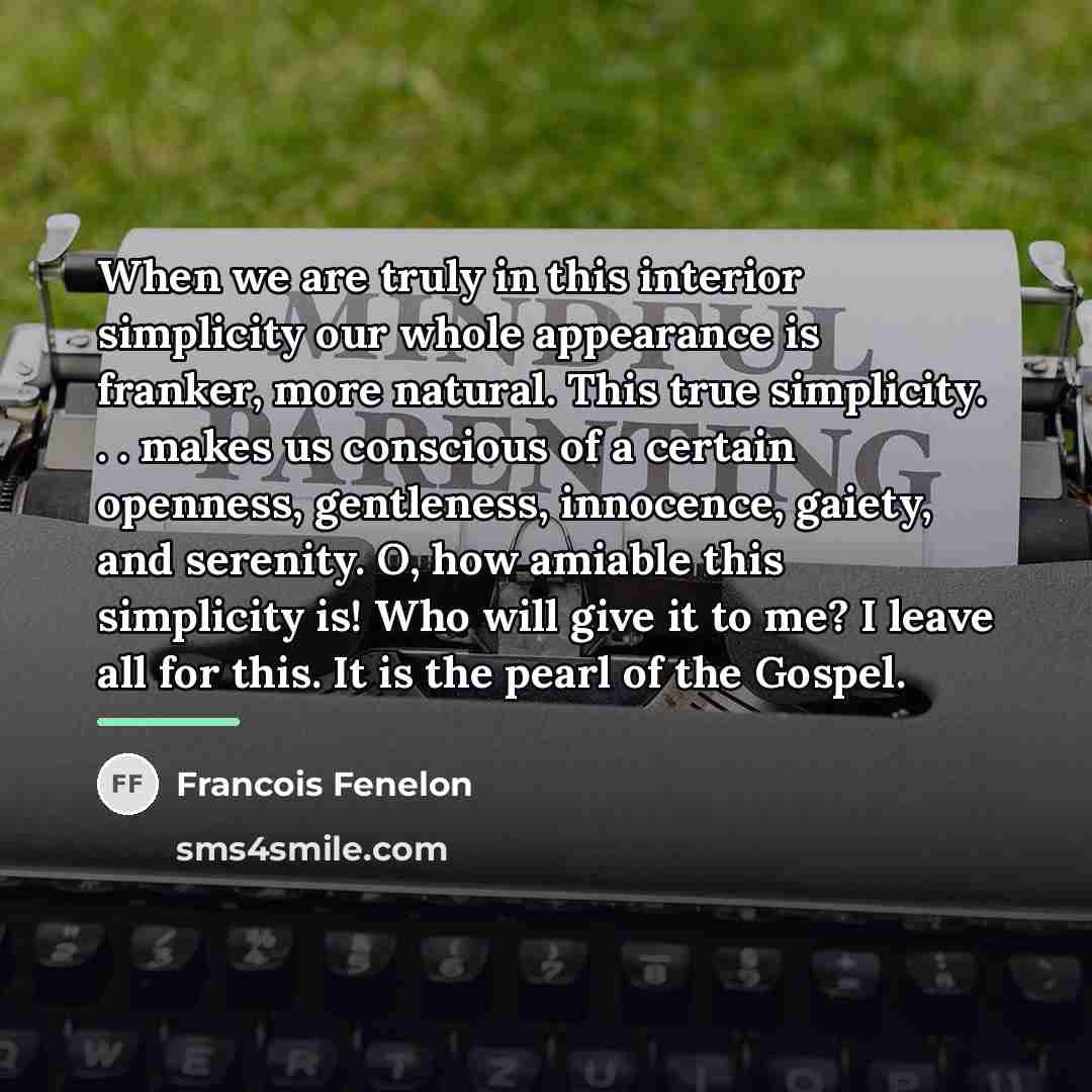 “When we are truly in this interior simplicity our whole…” quote by Francois Fenelon