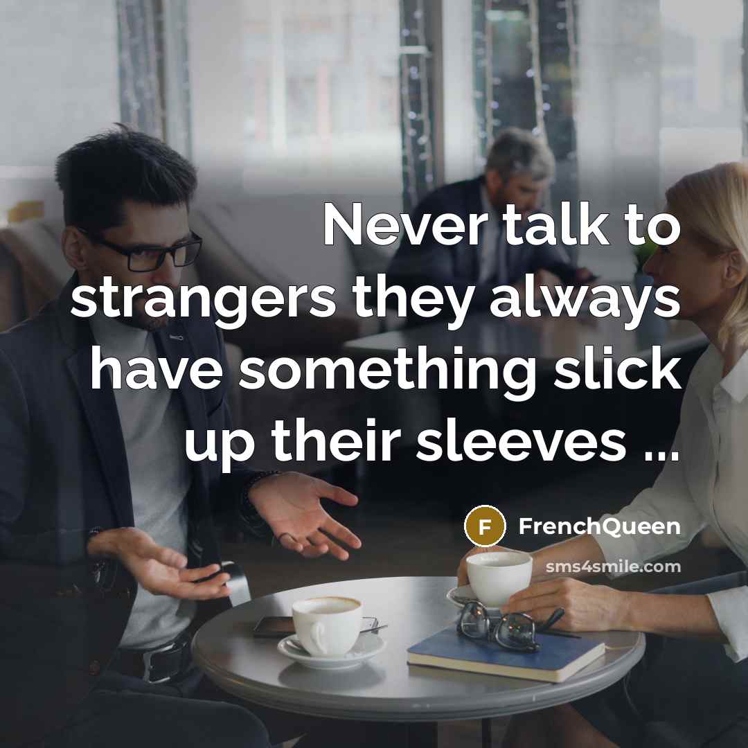 “Never talk to strangers they always have something slick up…” quote by Frenchqueen