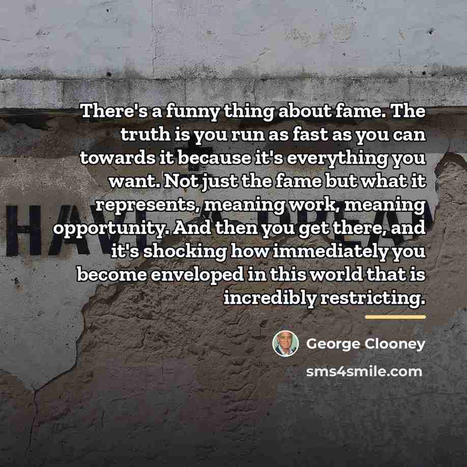 “There's a funny thing about fame. The truth is you…” quote by George Clooney