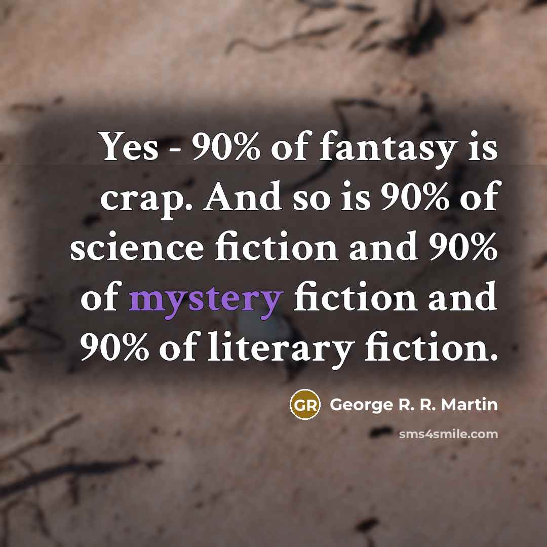 “Yes - 90% of fantasy is crap. And so is…” quote by George R. R. Martin