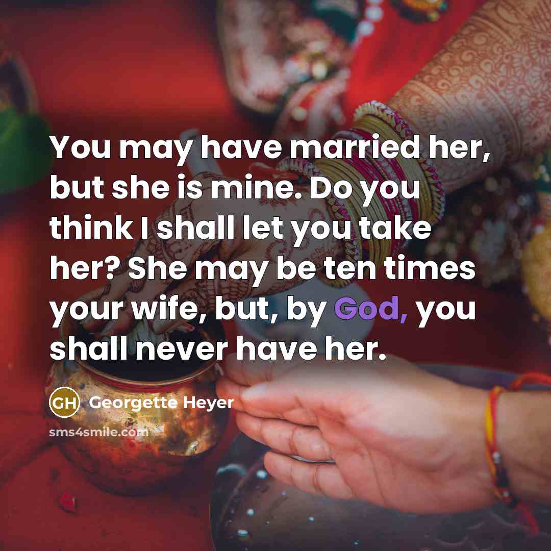 “You may have married her, but she is mine. Do…” quote by Georgette Heyer