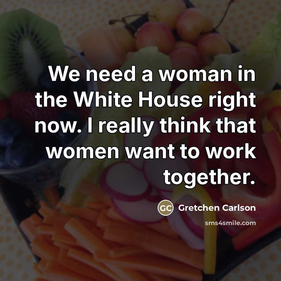 “We need a woman in the White House right now.…” quote by Gretchen Carlson