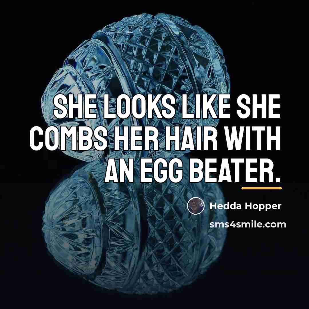 “She looks like she combs her hair with an egg…” quote by Hedda Hopper
