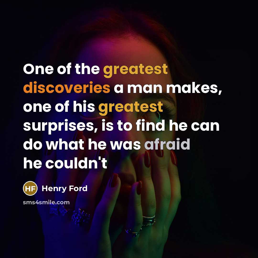 “One of the greatest discoveries a man makes, one of his greatest surprises, is to find he can do what he was afraid he couldn't” quote by Henry Ford