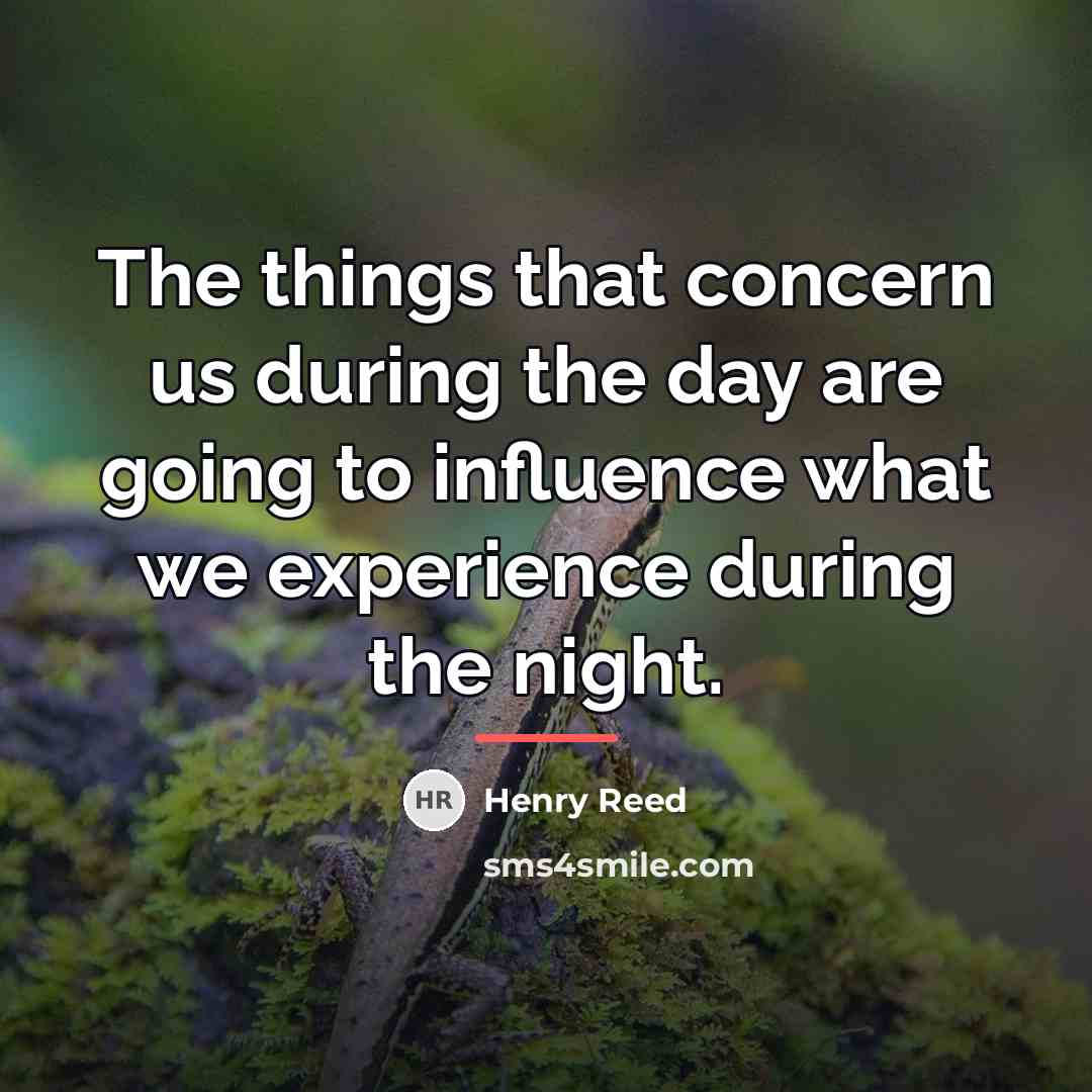 “The things that concern us during the day are going…” quote by Henry Reed
