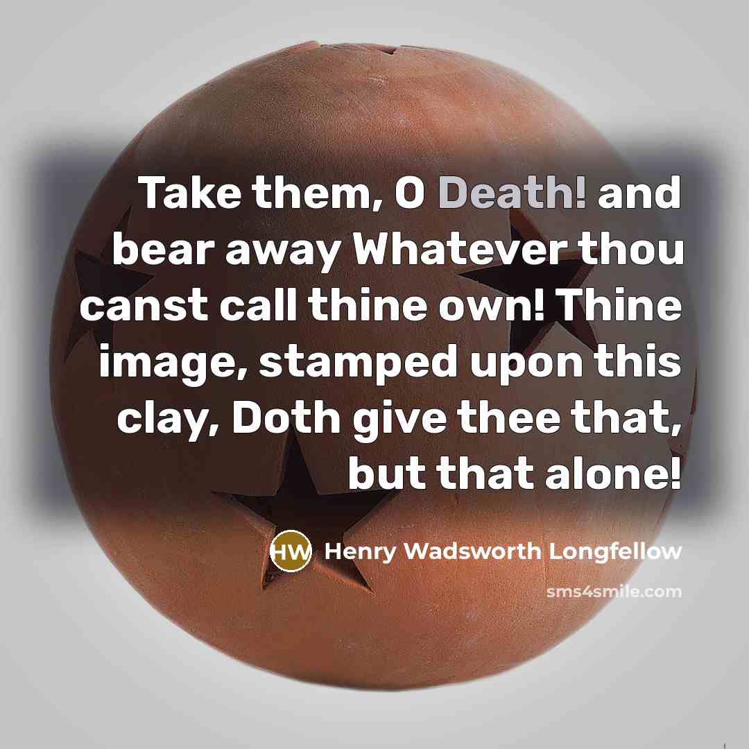 “Take them, O Death! and bear away Whatever thou canst…” quote by Henry Wadsworth Longfellow