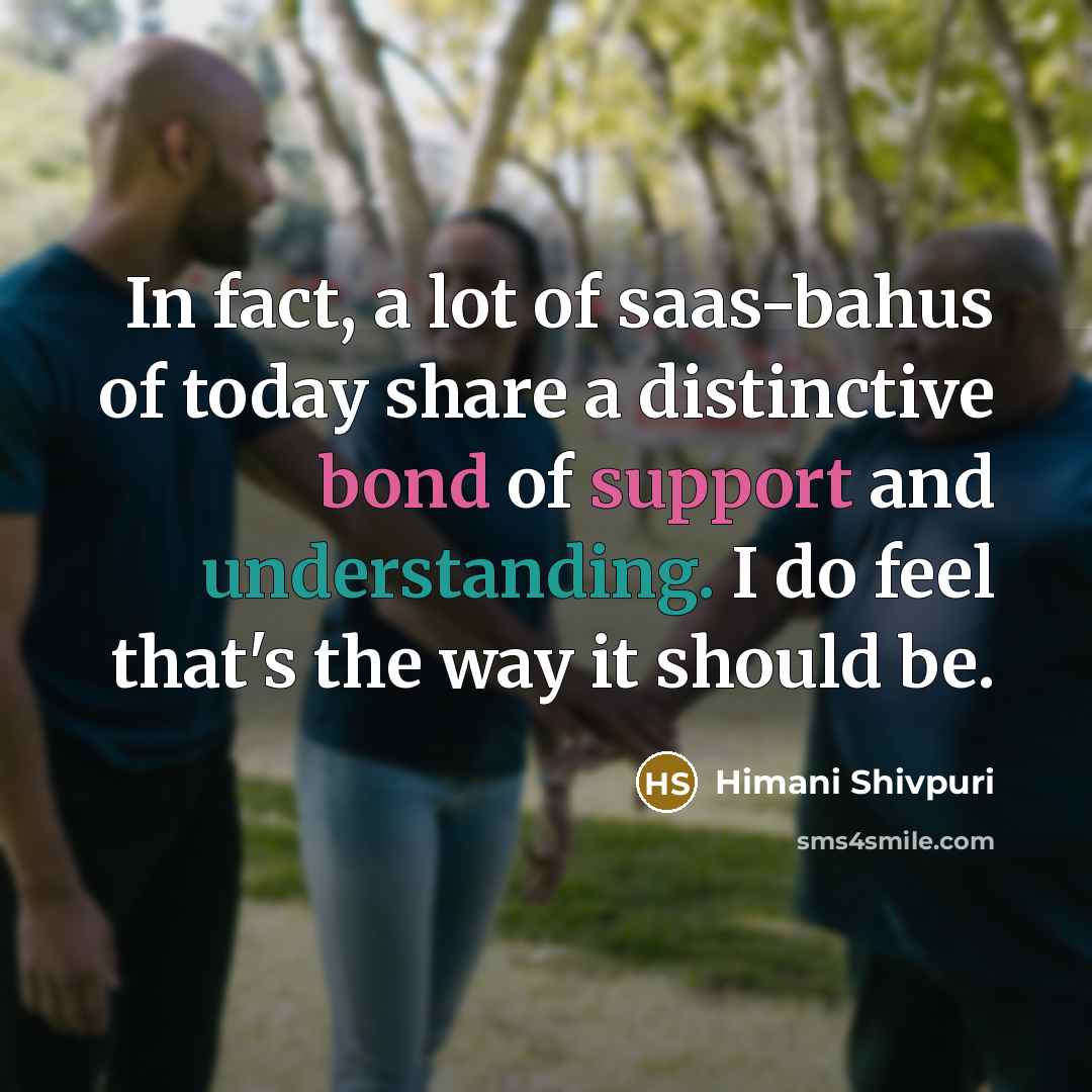 “In fact, a lot of saas-bahus of today share a…” quote by Himani Shivpuri