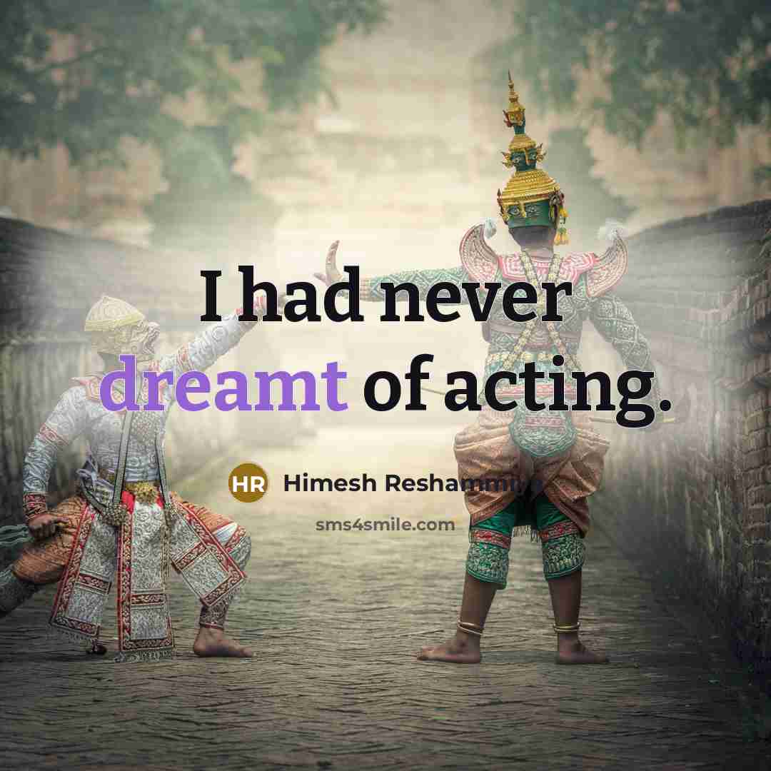 “I had never dreamt of acting.…” quote by Himesh Reshammiya