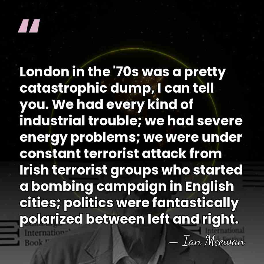 London in the '70s was a pretty catastrophic dump, I can tell&hellip; - Ian Mcewan