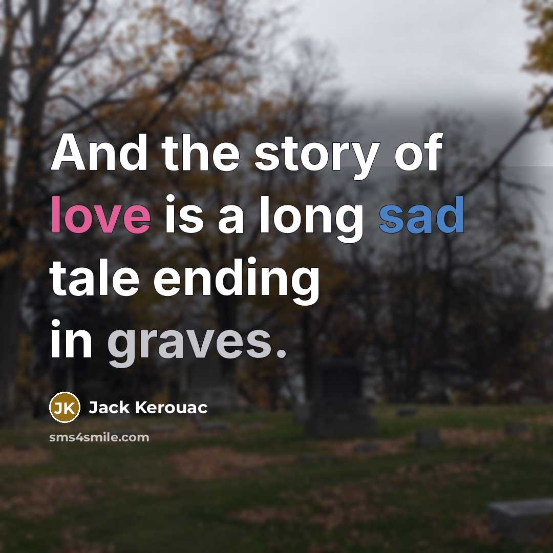 “And the story of love is a long sad tale…” quote by Jack Kerouac