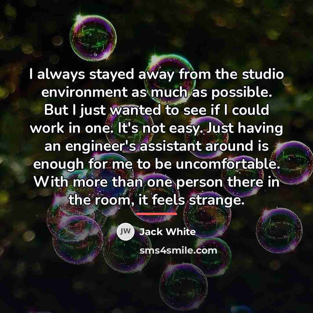 “I always stayed away from the studio environment as much…” quote by Jack White