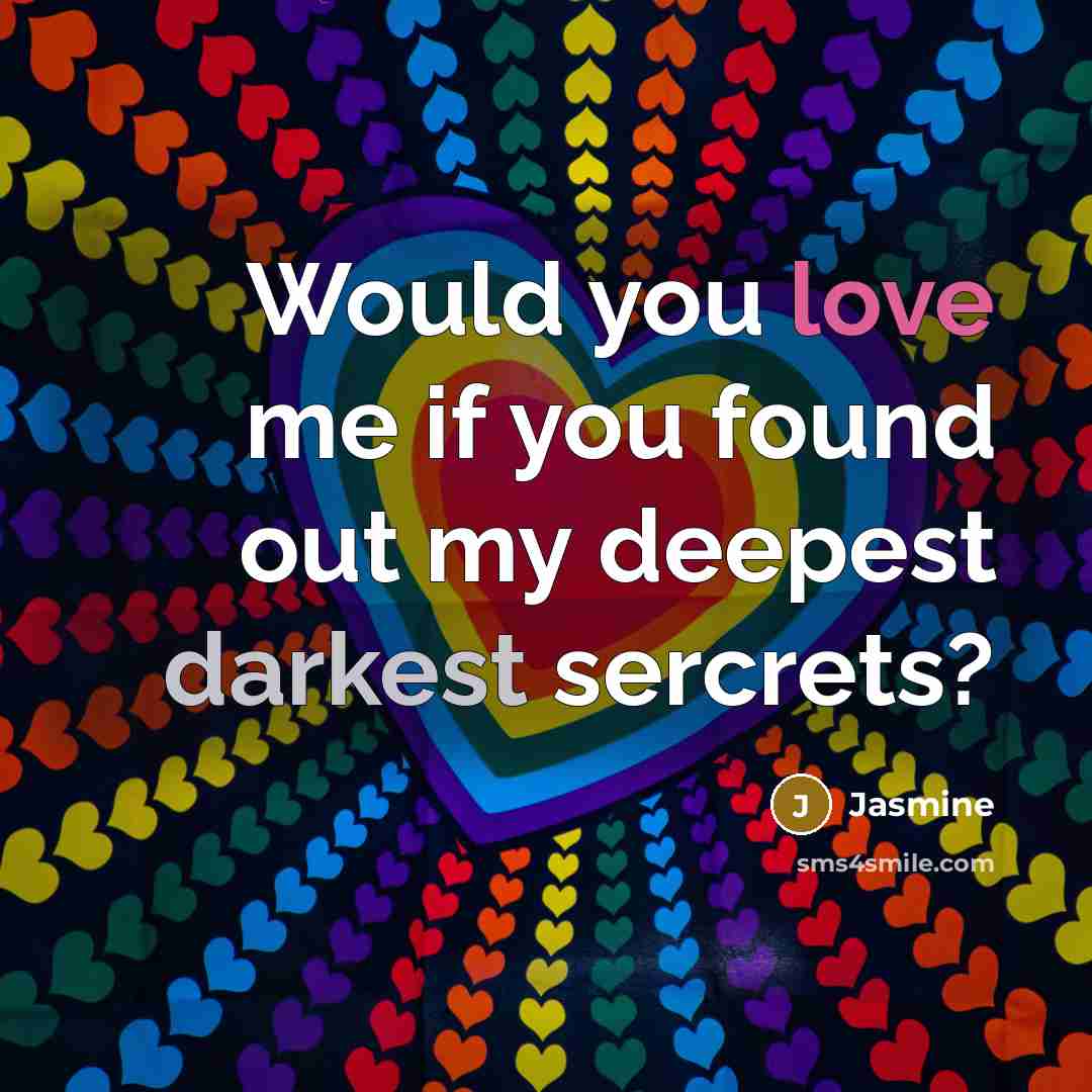 “Would you love me if you found out my deepest darkest sercrets?” quote by Jasmine