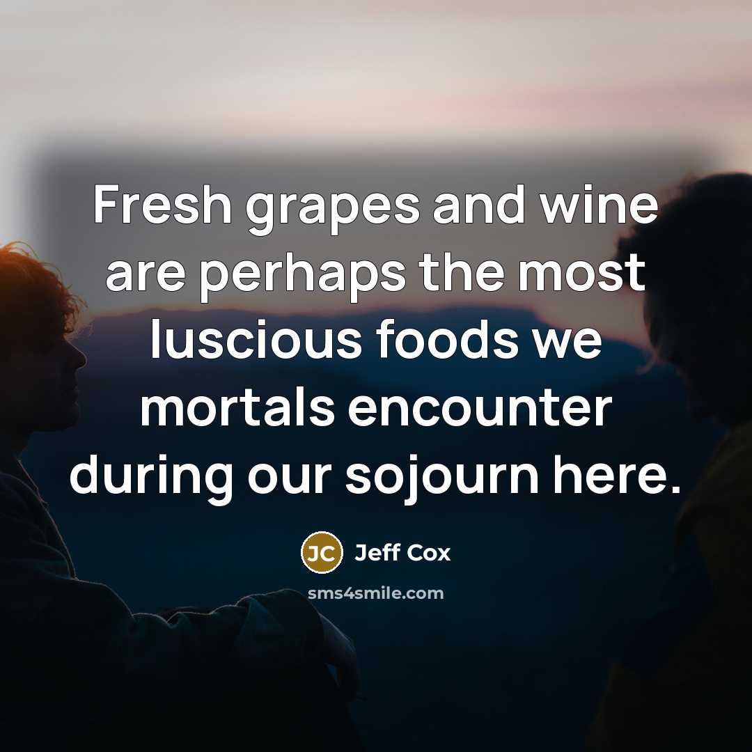 “Fresh grapes and wine are perhaps the most luscious foods…” quote by Jeff Cox
