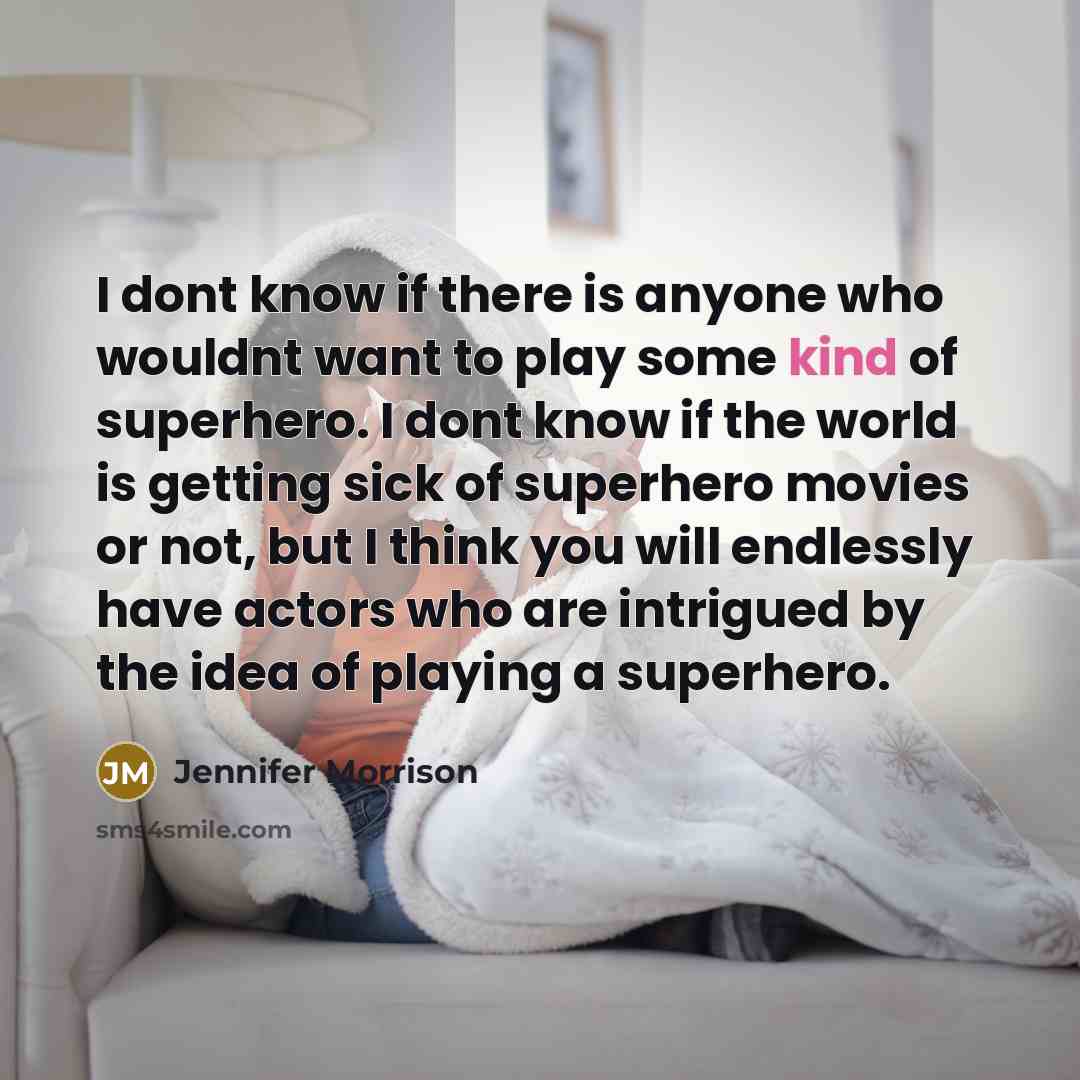 “I dont know if there is anyone who wouldnt want…” quote by Jennifer Morrison