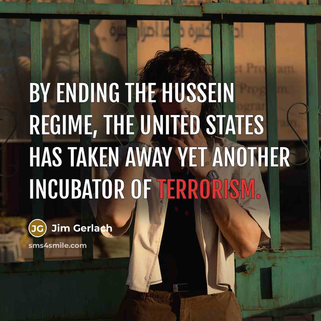 “By ending the Hussein regime, the United States has taken…” quote by Jim Gerlach