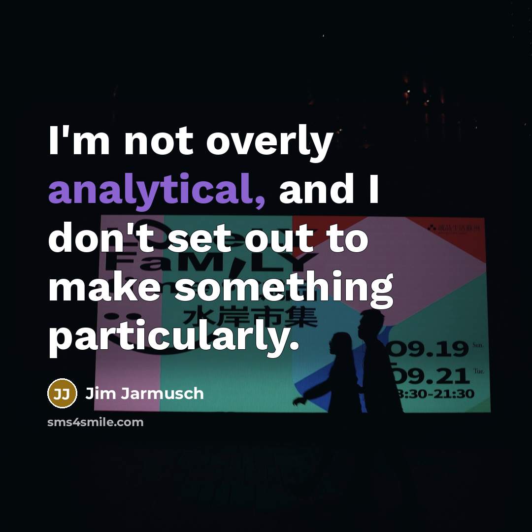 “I'm not overly analytical, and I don't set out to…” quote by Jim Jarmusch