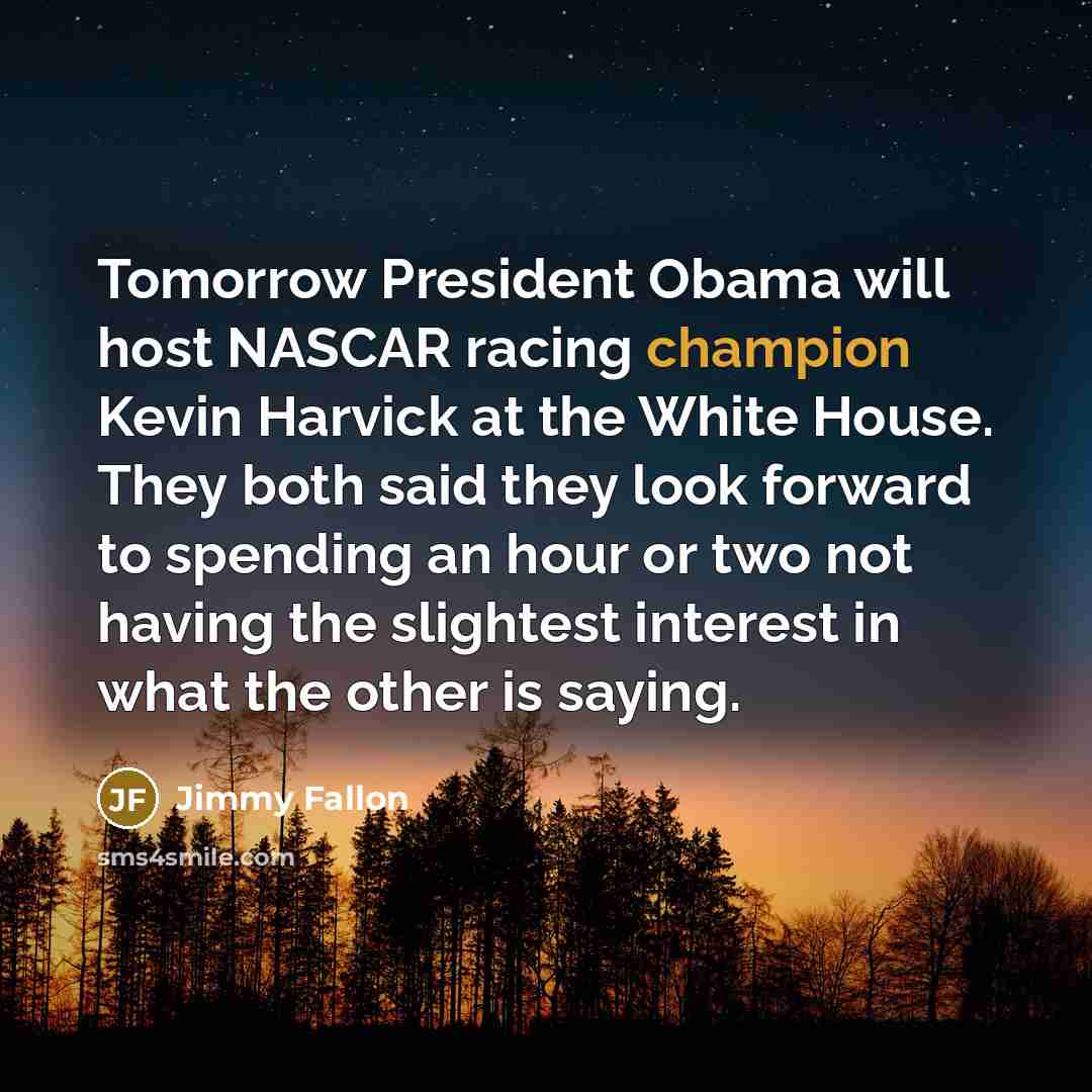 “Tomorrow President Obama will host NASCAR racing champion Kevin Harvick…” quote by Jimmy Fallon