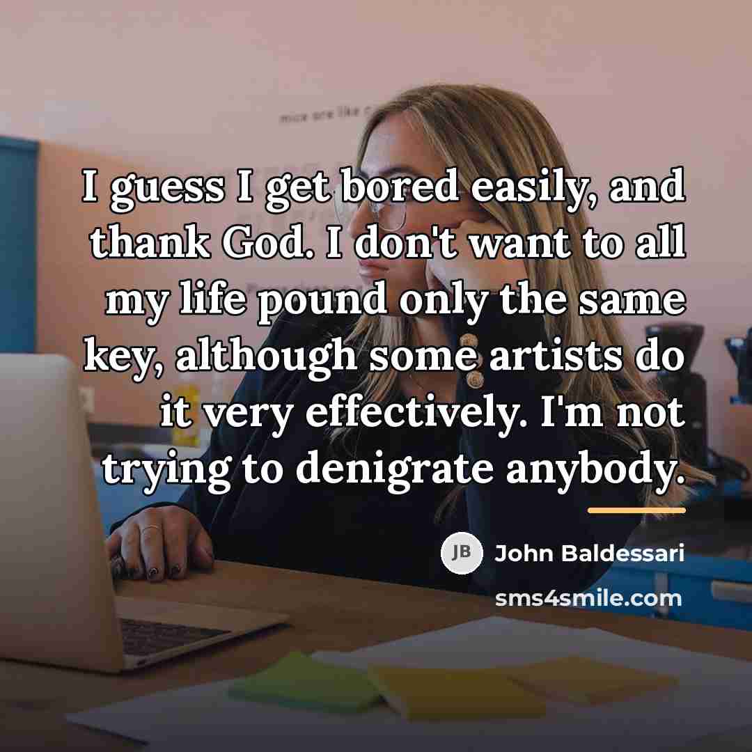 “I guess I get bored easily, and thank God. I…” quote by John Baldessari