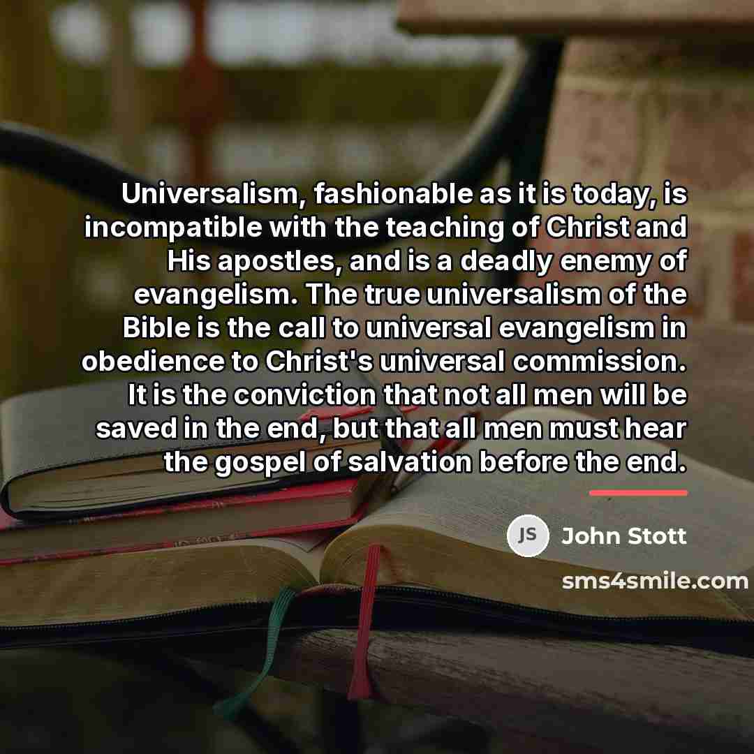 “Universalism, fashionable as it is today, is incompatible with the…” quote by John Stott