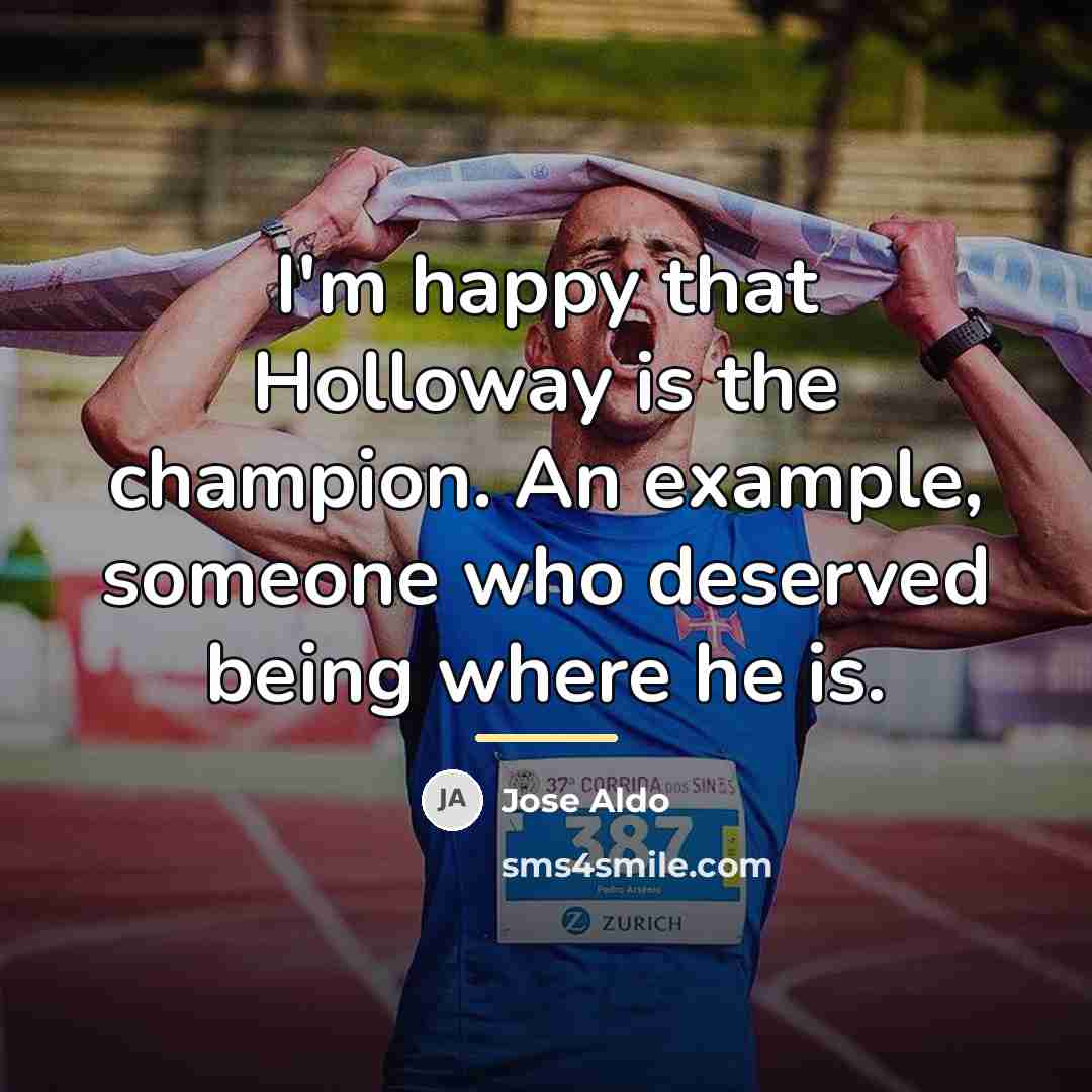 “I'm happy that Holloway is the champion. An example, someone…” quote by Jose Aldo