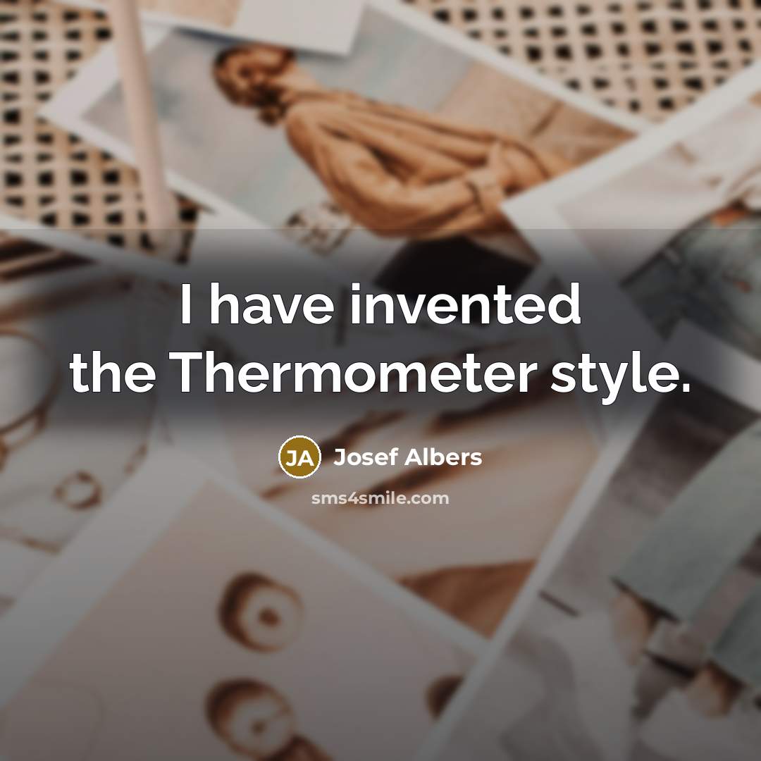 “I have invented the Thermometer style.…” quote by Josef Albers