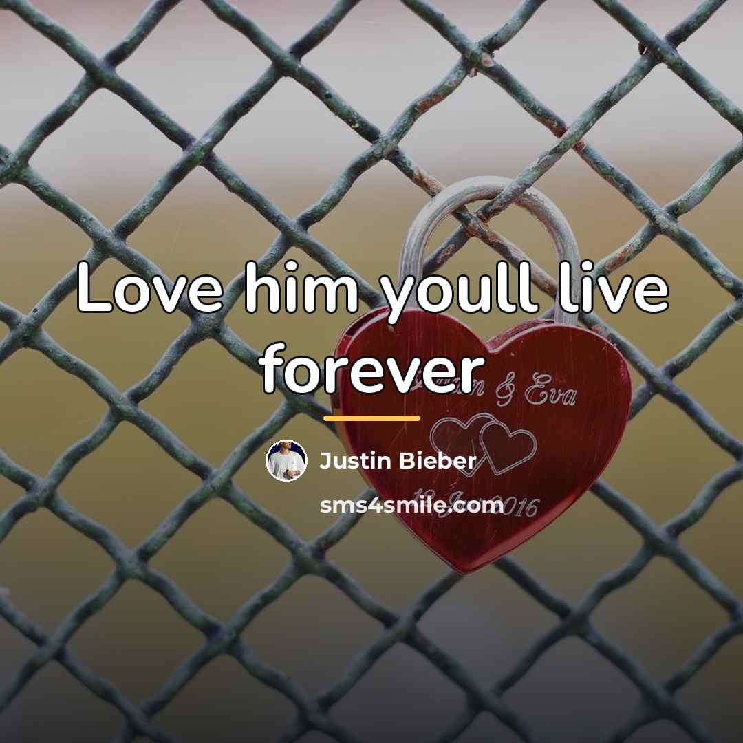 “Love him youll live forever…” quote by Justin Bieber