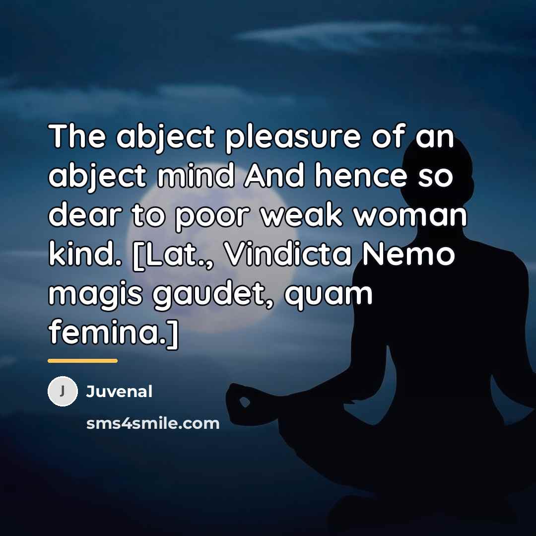 “The abject pleasure of an abject mind And hence so…” quote by Juvenal
