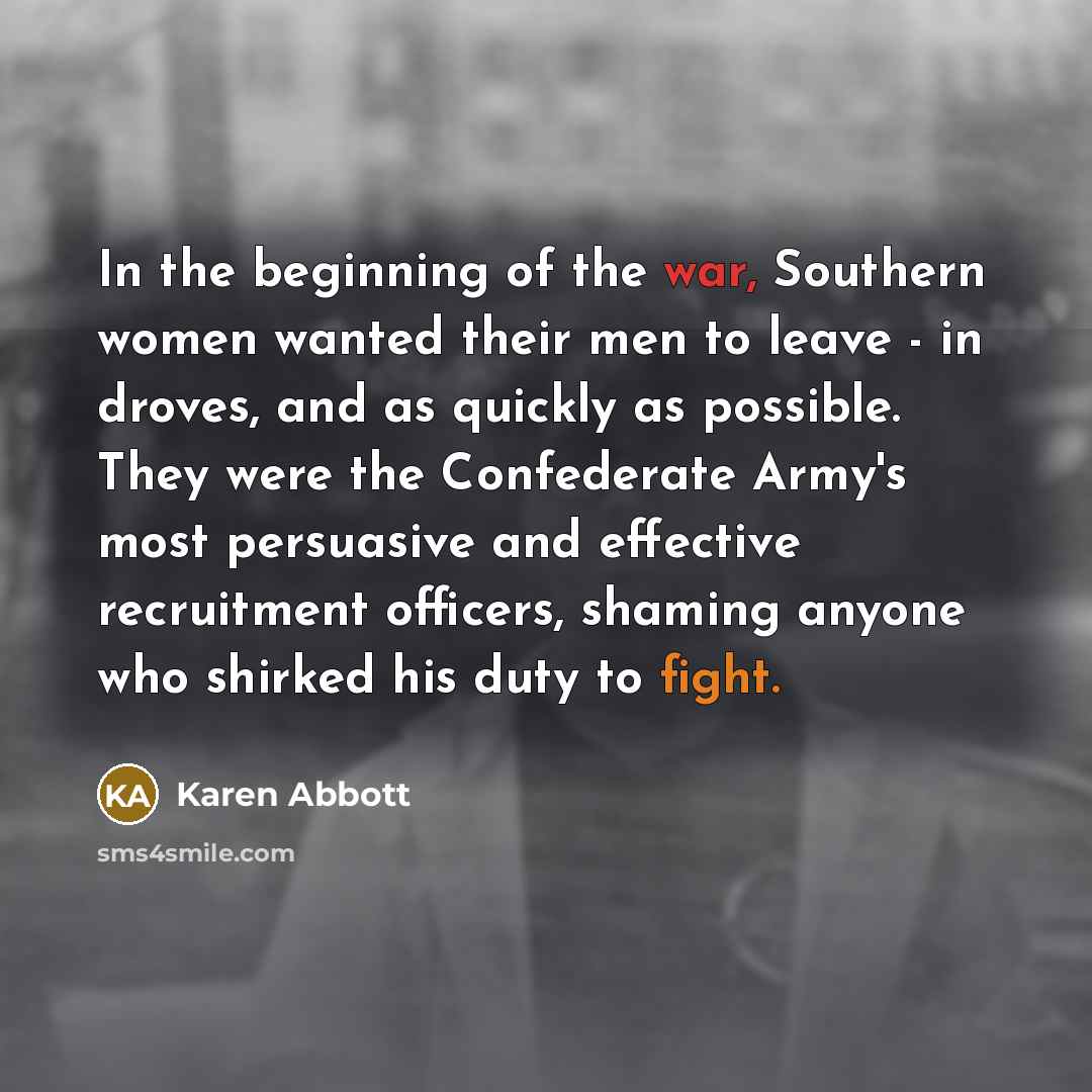 “In the beginning of the war, Southern women wanted their…” quote by Karen Abbott