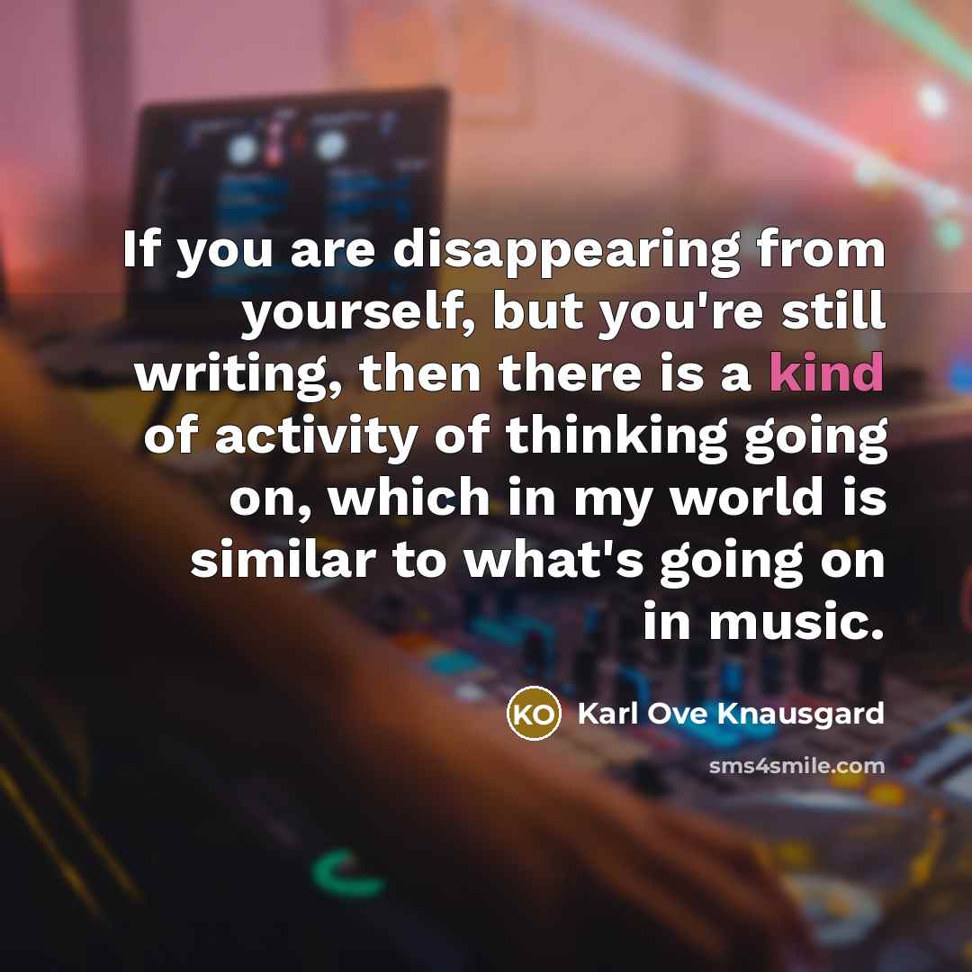 “If you are disappearing from yourself, but you're still writing,…” quote by Karl Ove Knausgard