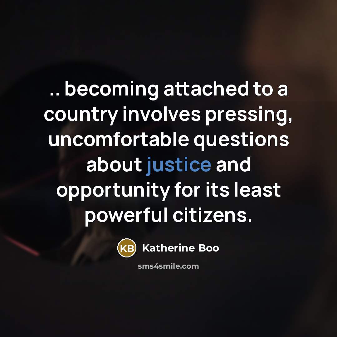 “.. becoming attached to a country involves pressing, uncomfortable questions…” quote by Katherine Boo
