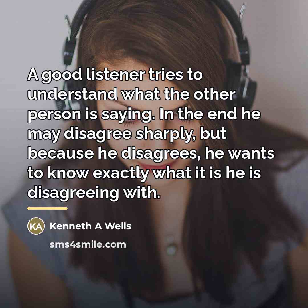 “A good listener tries to understand what the other person…” quote by Kenneth A Wells