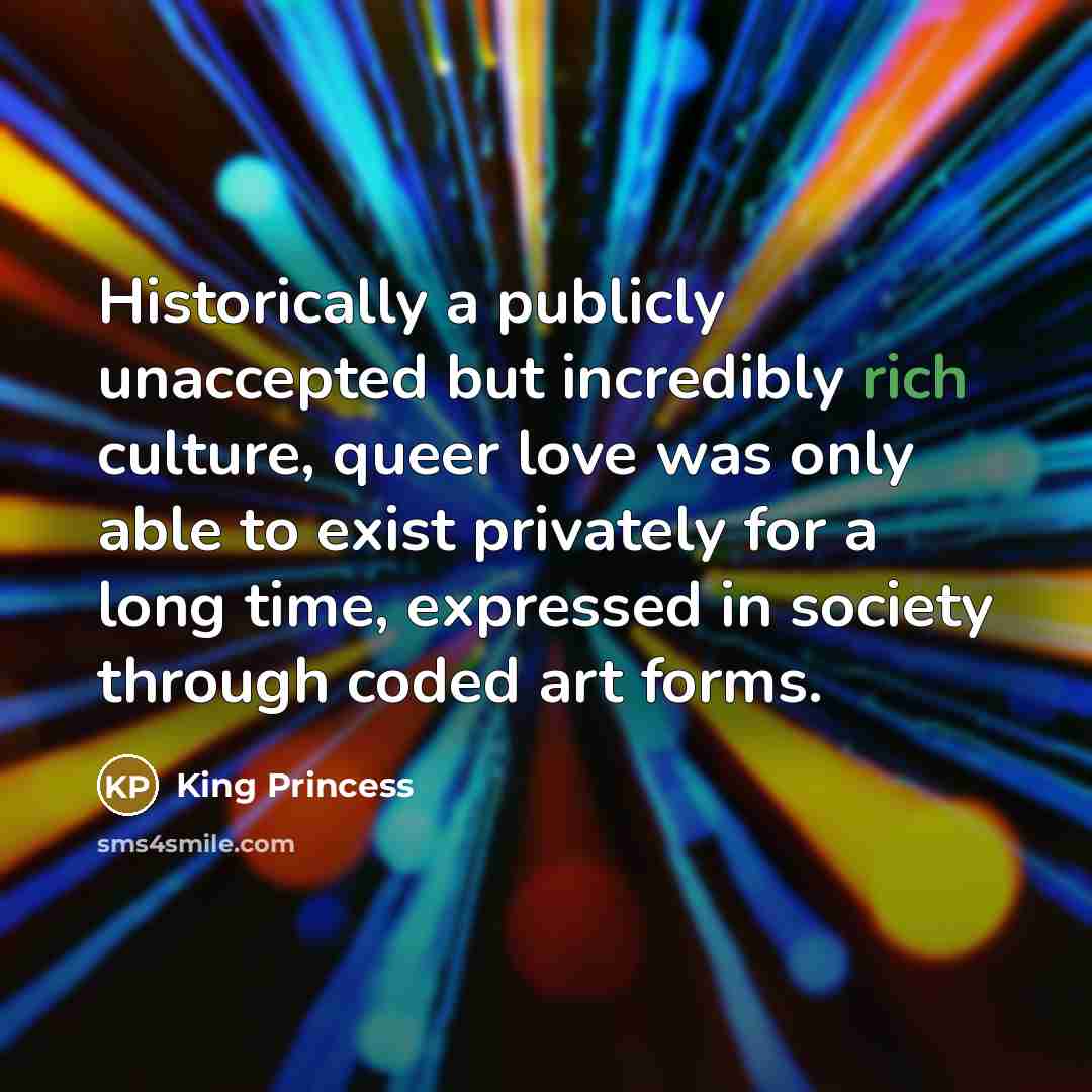 “Historically a publicly unaccepted but incredibly rich culture, queer love…” quote by King Princess