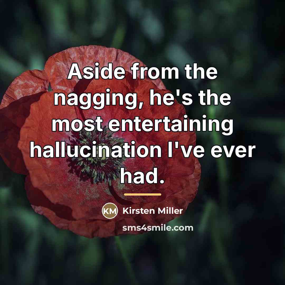 “Aside from the nagging, he's the most entertaining hallucination I've…” quote by Kirsten Miller