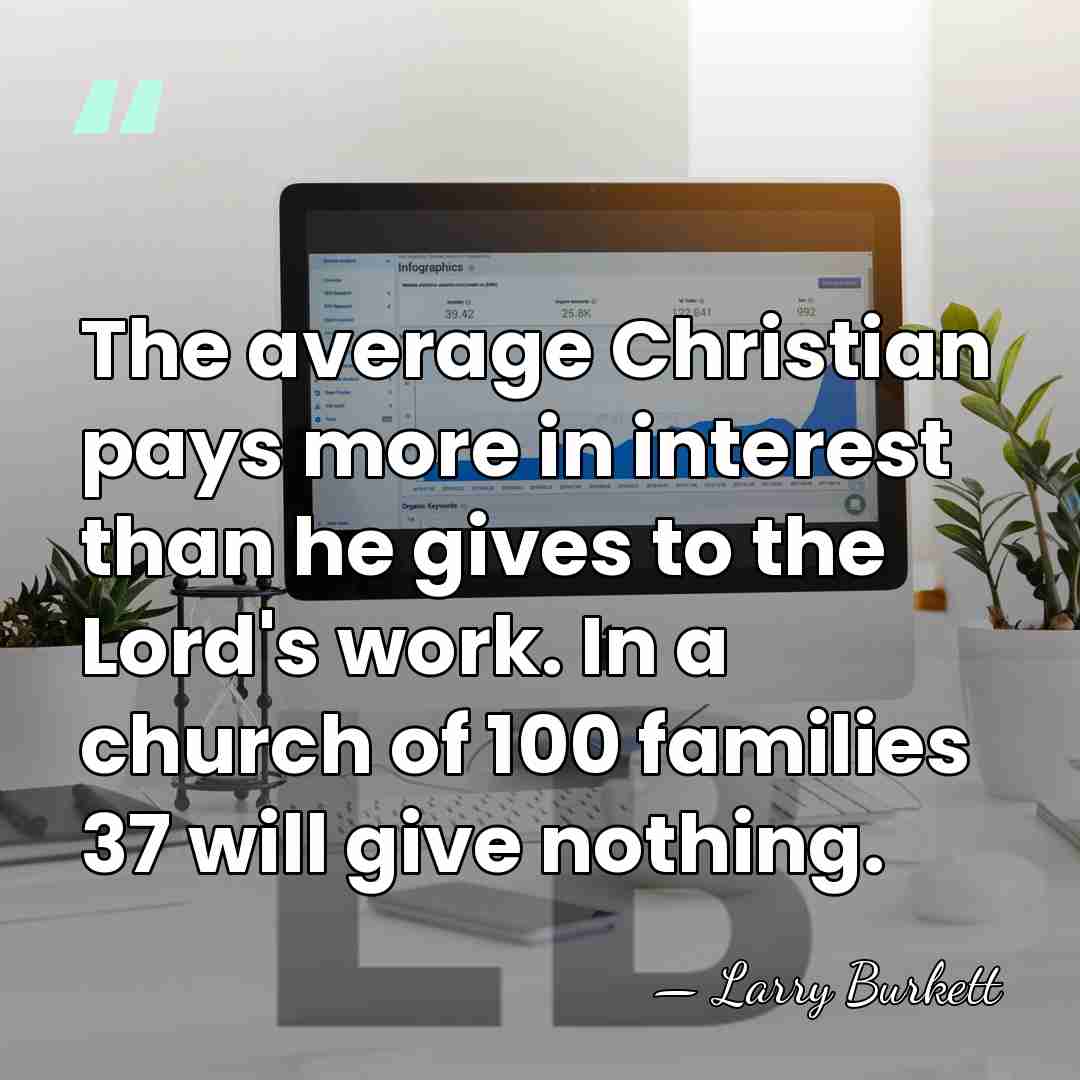 The average Christian pays more in interest than he gives to the&hellip; - Larry Burkett