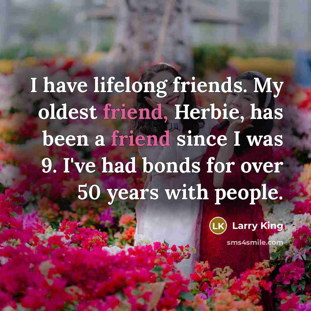 “I have lifelong friends. My oldest friend, Herbie, has been…” quote by Larry King