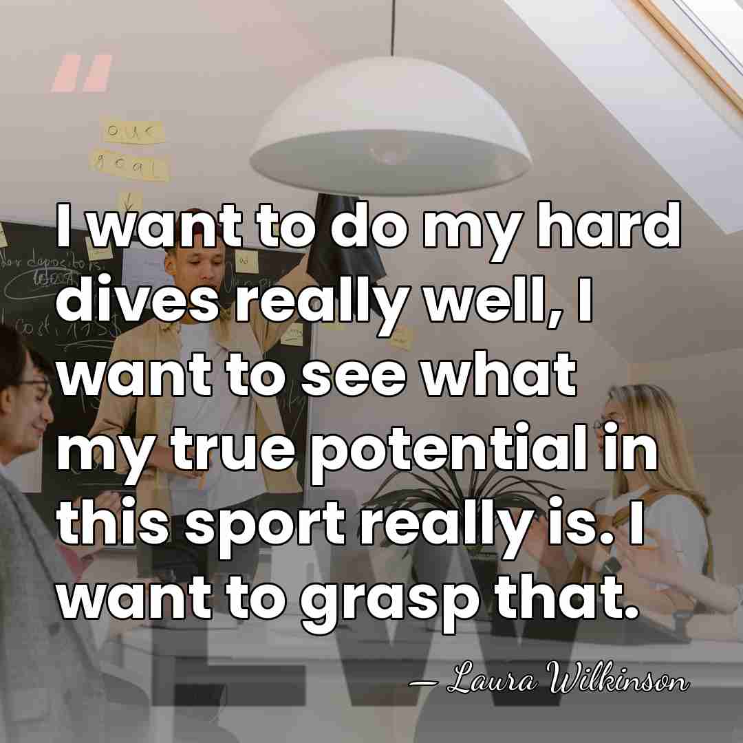 I want to do my hard dives really well, I want to&hellip; - Laura Wilkinson