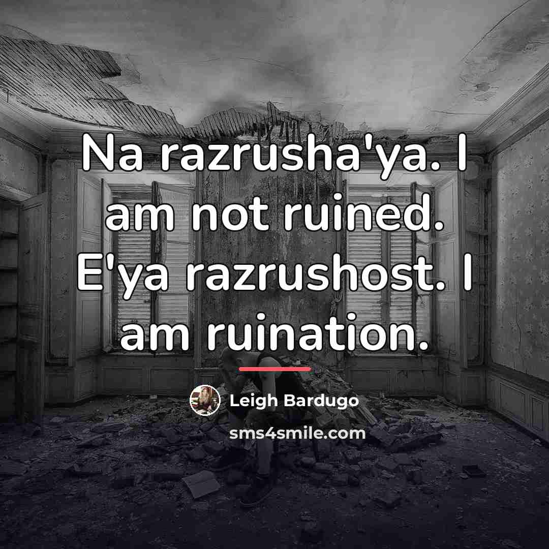 “Na razrusha'ya. I am not ruined. E'ya razrushost. I am…” quote by Leigh Bardugo