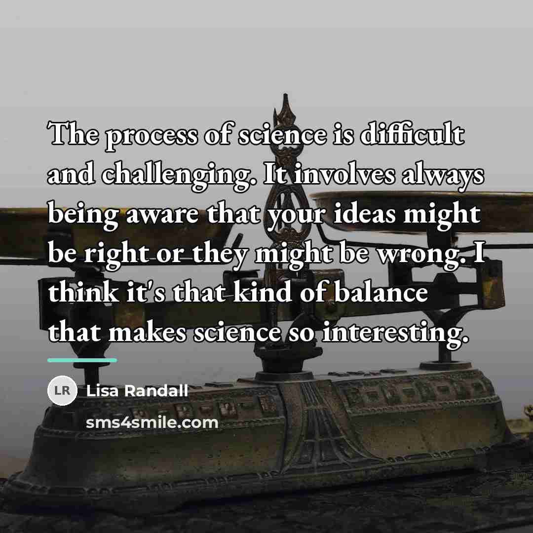 “The process of science is difficult and challenging. It involves…” quote by Lisa Randall