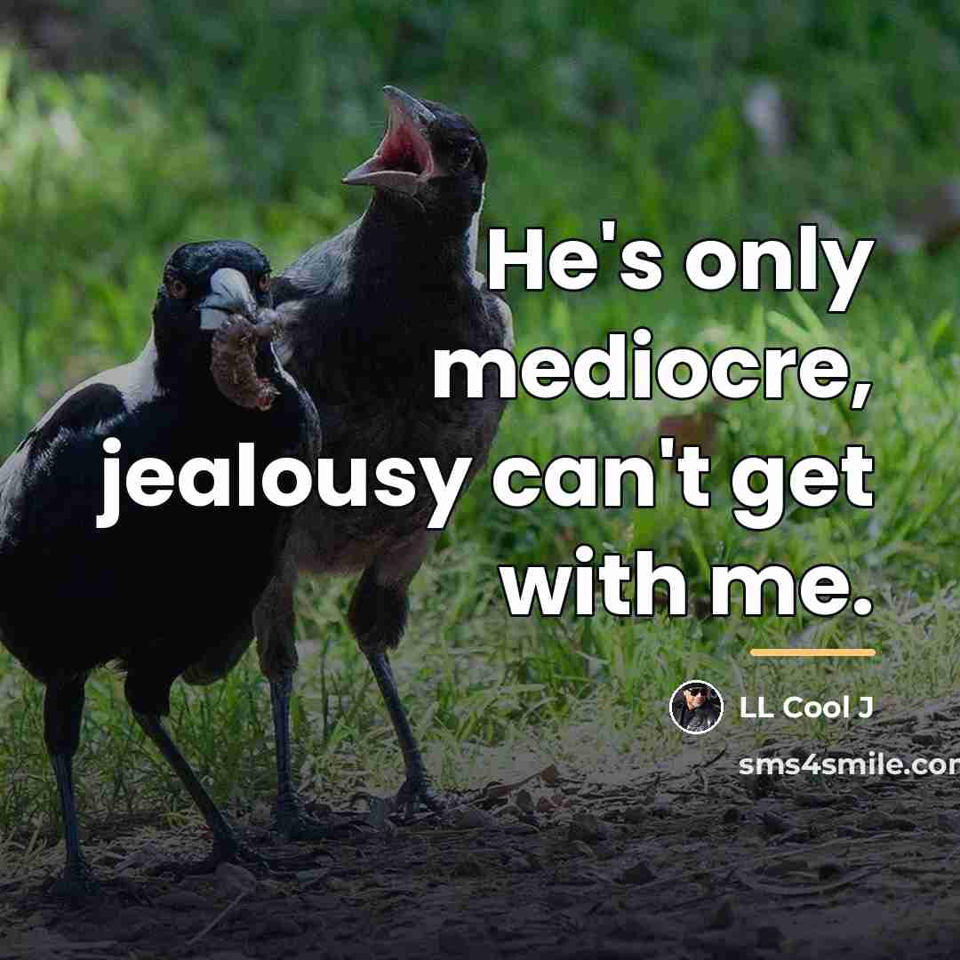 “He's only mediocre, jealousy can't get with me.…” quote by LL Cool J